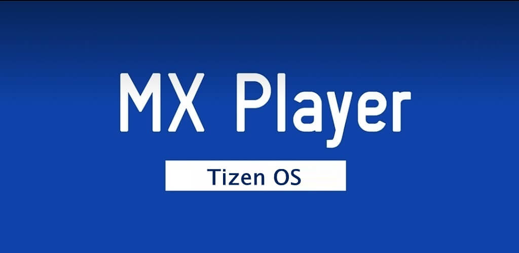 MX Player for Tizen OS and Samsung Mobiles [Latest Version]